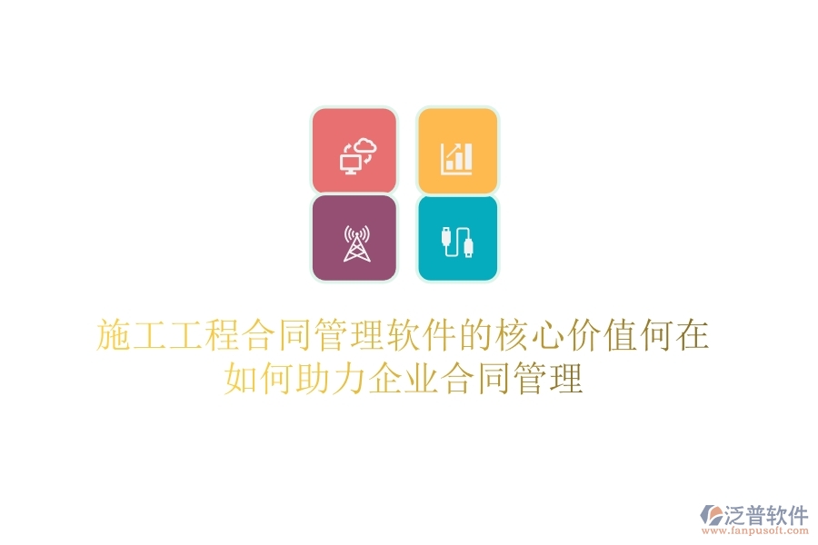 施工工程合同管理軟件的核心價值何在？如何助力企業(yè)合同管理？