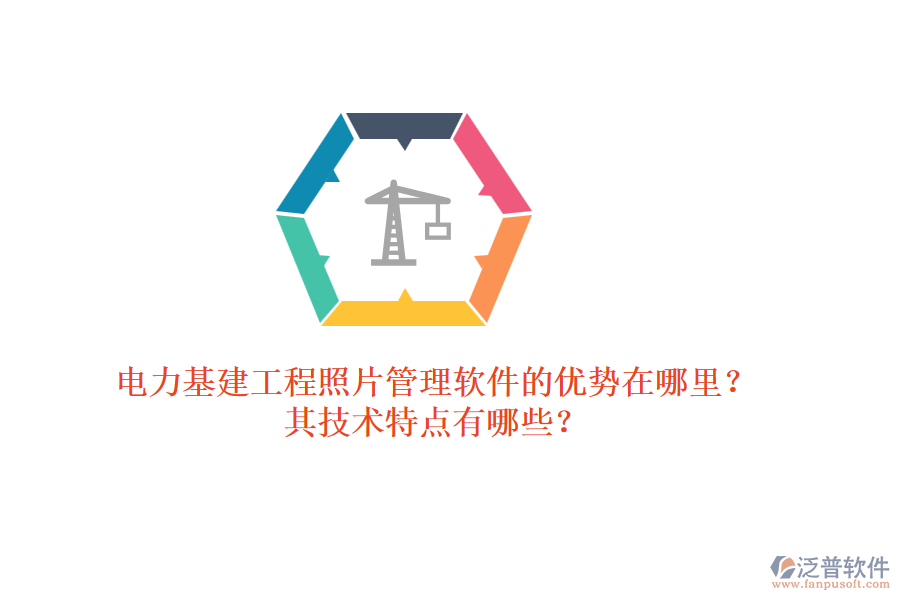 電力基建工程照片管理軟件的優(yōu)勢在哪里？其技術(shù)特點有哪些？