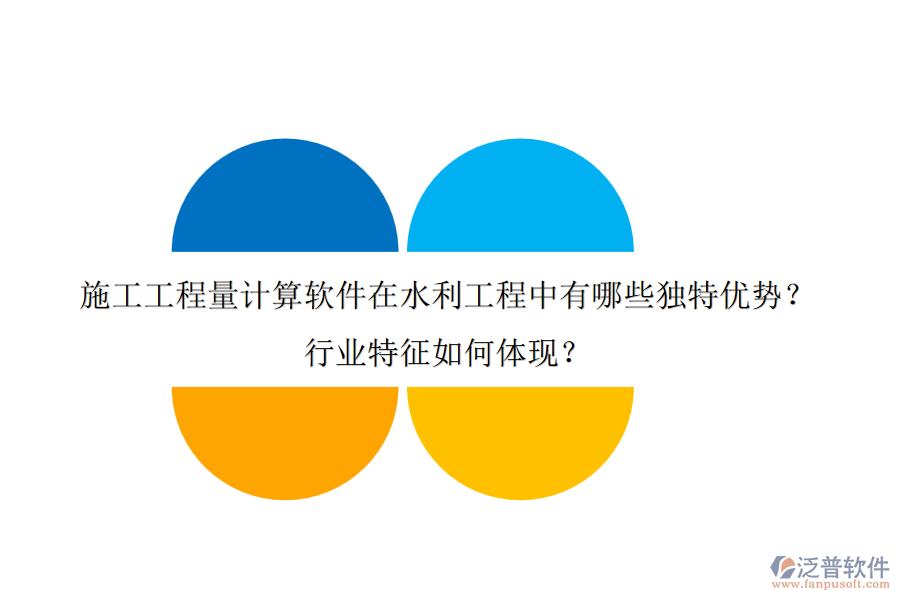 施工工程量計算軟件在水利工程中有哪些獨特優(yōu)勢？行業(yè)特征如何體現(xiàn)？