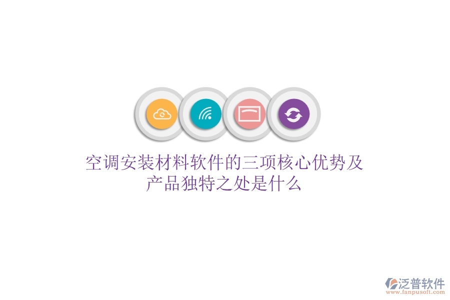 空調(diào)安裝材料軟件的三項(xiàng)核心優(yōu)勢及產(chǎn)品獨(dú)特之處是什么？