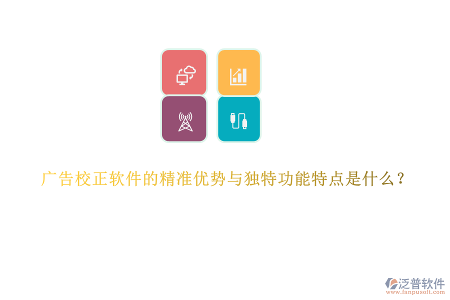 廣告校正軟件的精準(zhǔn)優(yōu)勢與獨特功能特點是什么？