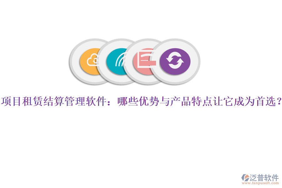 項目租賃結算管理軟件:哪些優(yōu)勢與產(chǎn)品特點讓它成為首選?