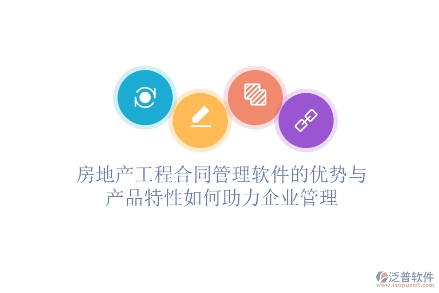 房地產(chǎn)工程合同管理軟件的優(yōu)勢(shì)與產(chǎn)品特性如何助力企業(yè)管理？