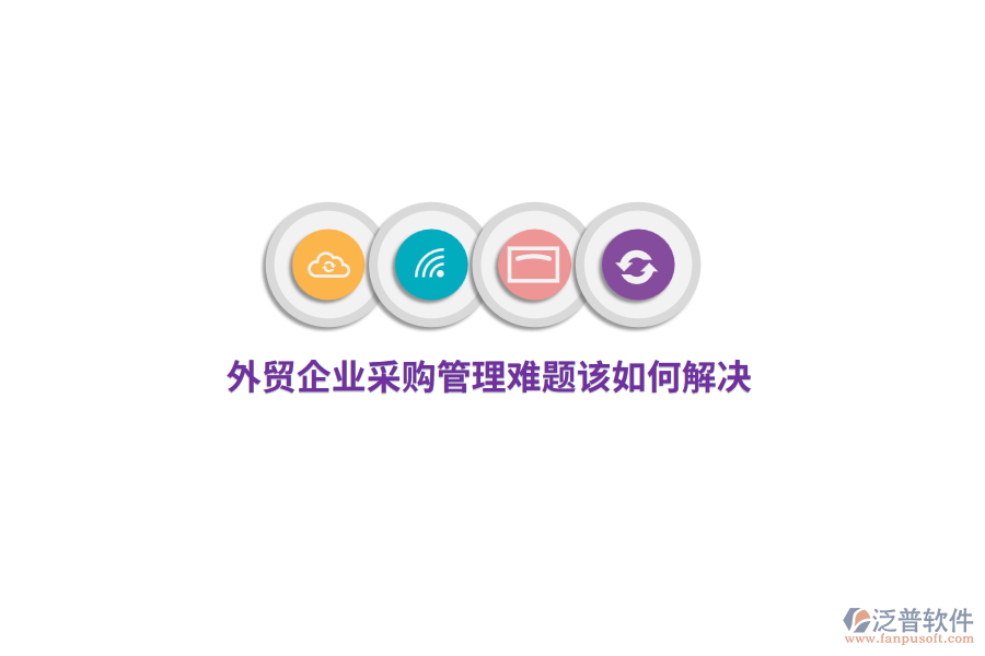 外貿(mào)企業(yè)<a href=http://www.napavibes.com/shangwu/cg/ target=_blank class=infotextkey>采購管理</a>難題該如何解決？