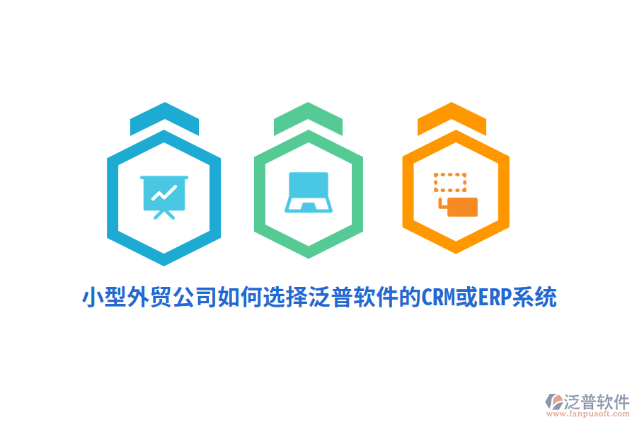 小型外貿(mào)公司如何選擇泛普軟件的CRM或ERP系統(tǒng)？
