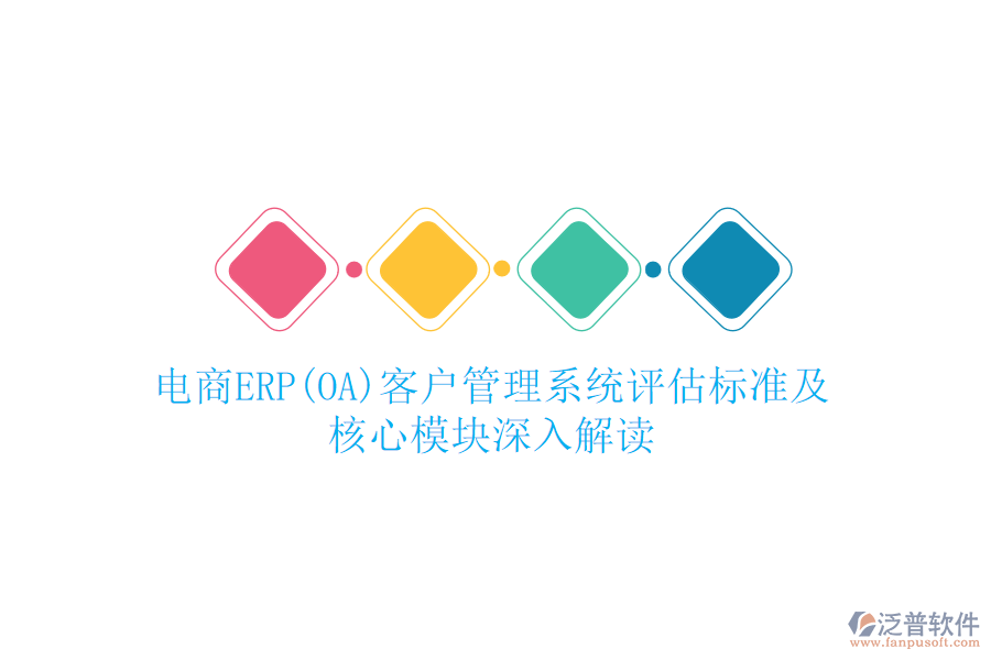 電商ERP(OA)<a href=http://www.napavibes.com/crm/ target=_blank class=infotextkey>客戶管理系統(tǒng)</a>評估標準及核心模塊深入解讀