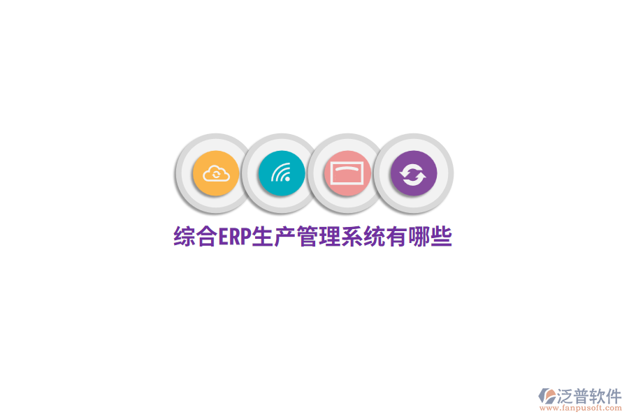 綜合ERP生產(chǎn)管理系統(tǒng)有哪些？