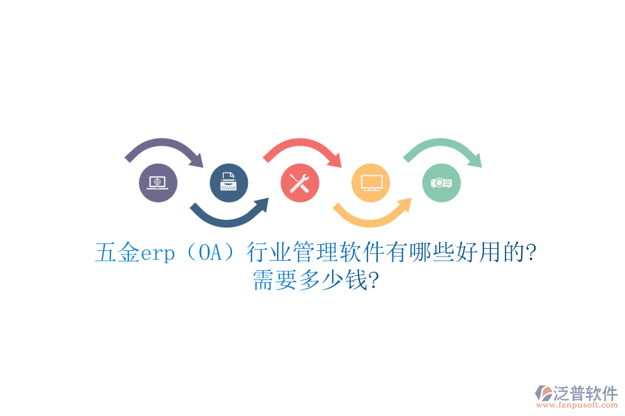 五金erp(OA)行業(yè)管理軟件有哪些好用的?需要多少錢?