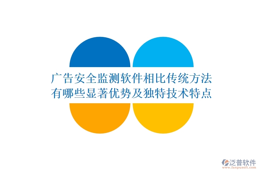廣告安全監(jiān)測軟件相比傳統(tǒng)方法，有哪些顯著優(yōu)勢及獨特技術(shù)特點？