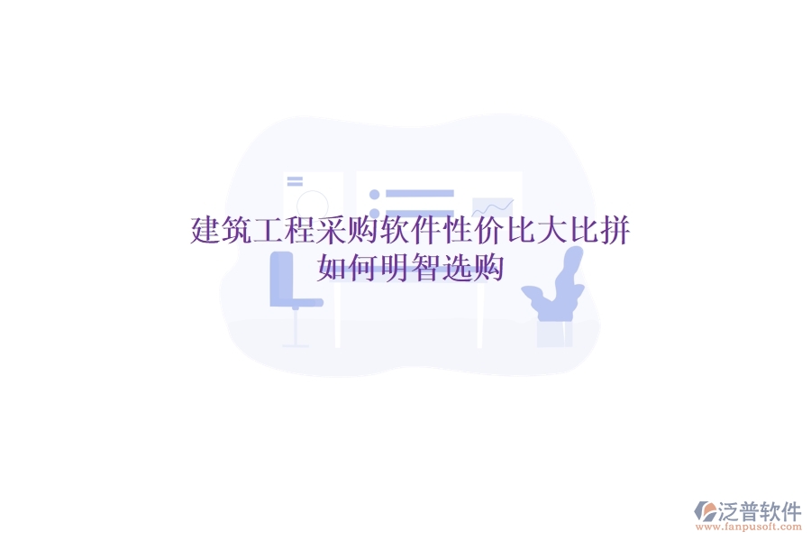建筑工程采購(gòu)軟件性?xún)r(jià)比大比拼，如何明智選購(gòu)？