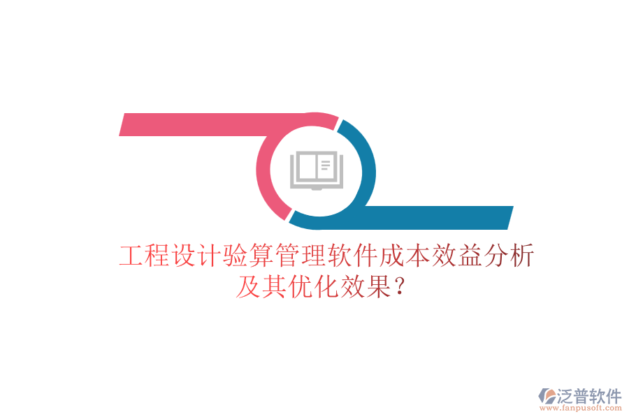工程設(shè)計驗算管理軟件成本效益分析及其優(yōu)化效果？