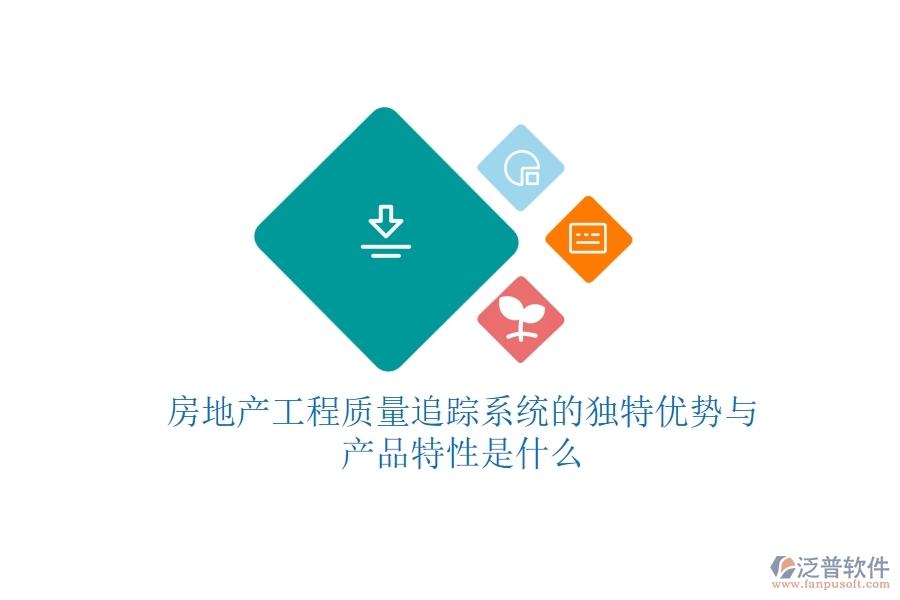 房地產(chǎn)工程質(zhì)量追蹤系統(tǒng)的獨(dú)特優(yōu)勢(shì)與產(chǎn)品特性是什么？