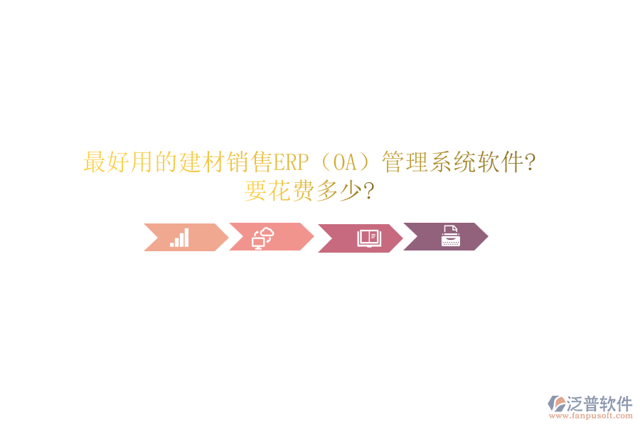最好用的建材銷售ERP（OA）管理系統(tǒng)軟件?要花費(fèi)多少?