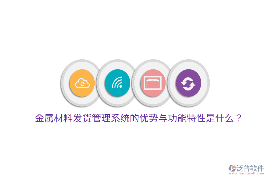 金屬材料發(fā)貨管理系統(tǒng)的優(yōu)勢與功能特性是什么？