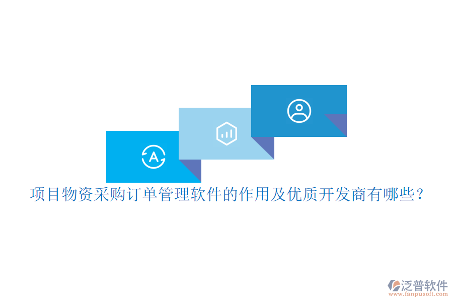 項目物資采購訂單管理軟件的作用及優(yōu)質(zhì)開發(fā)商有哪些？