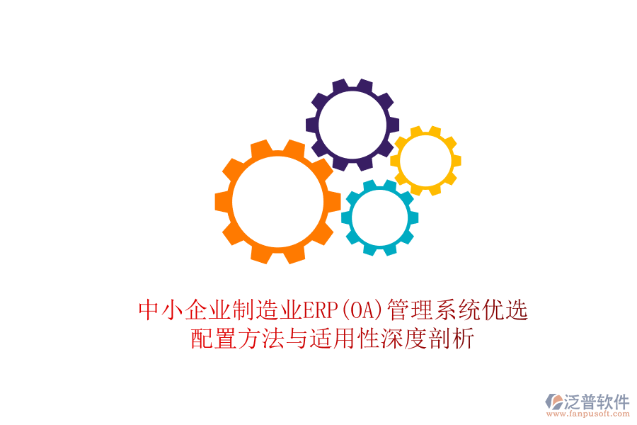 中小企業(yè)制造業(yè)ERP(OA)管理系統(tǒng)優(yōu)選，配置方法與適用性深度剖析