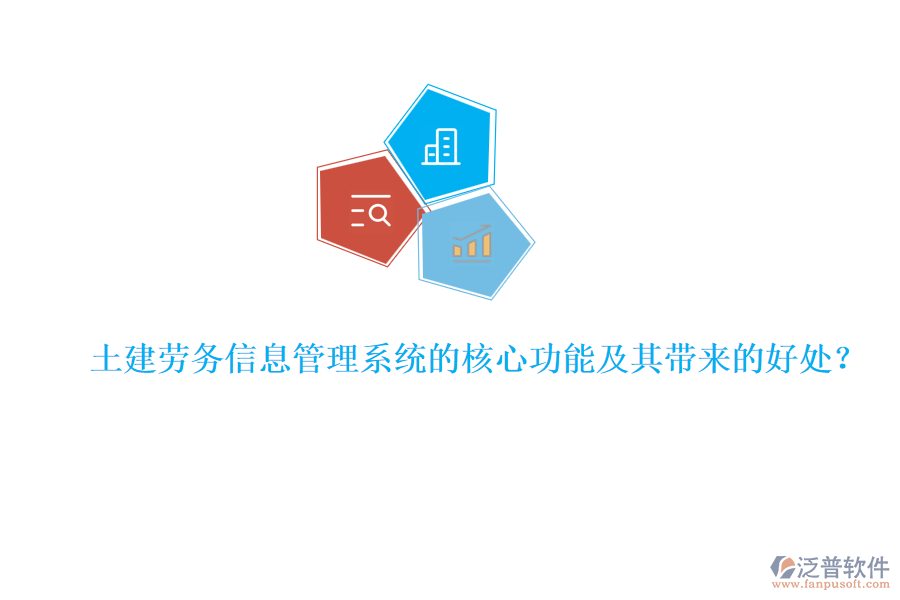 土建勞務(wù)信息管理系統(tǒng)的核心功能及其帶來的好處？