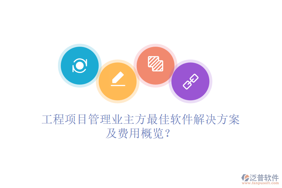工程項目管理業(yè)主方最<a href=http://www.napavibes.com/storage/jiayi/ target=_blank class=infotextkey>佳軟</a>件解決方案及費用概覽？