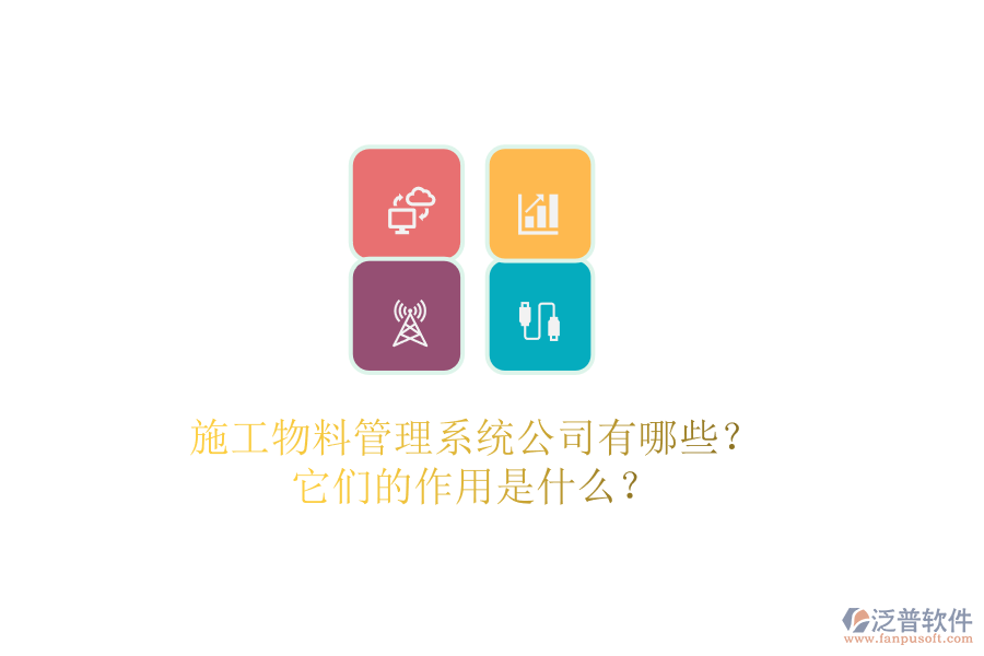 施工物料管理系統(tǒng)公司有哪些？它們的作用是什么？