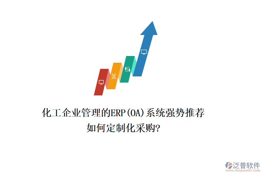 化工企業(yè)管理的ERP(OA)系統(tǒng)強(qiáng)勢推薦，如何定制化采購?
