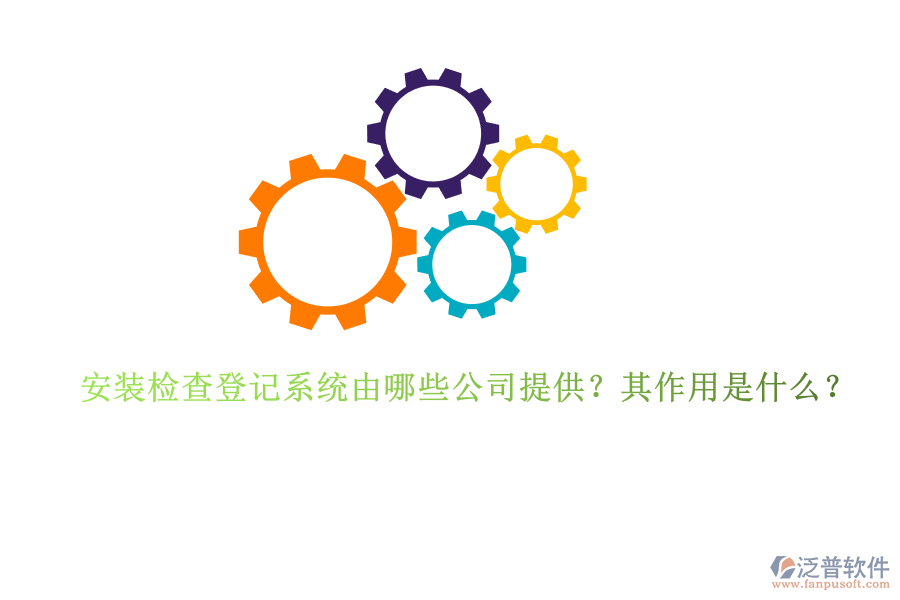 安裝檢查登記系統(tǒng)由哪些公司提供？其作用是什么？