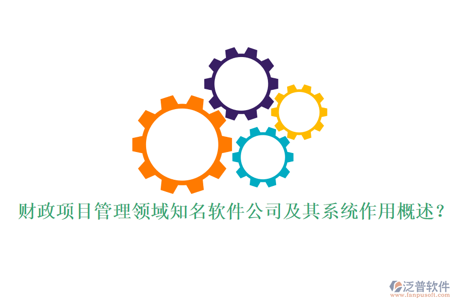 財(cái)政項(xiàng)目管理領(lǐng)域知名軟件公司及其系統(tǒng)作用概述?