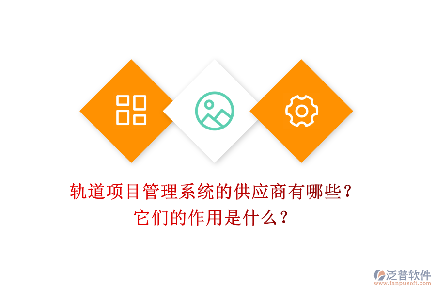 軌道項(xiàng)目管理系統(tǒng)的供應(yīng)商有哪些？它們的作用是什么？