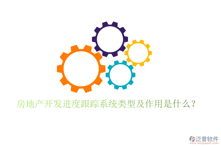 房地產(chǎn)開(kāi)發(fā)進(jìn)度跟蹤系統(tǒng)類型及作用是什么？