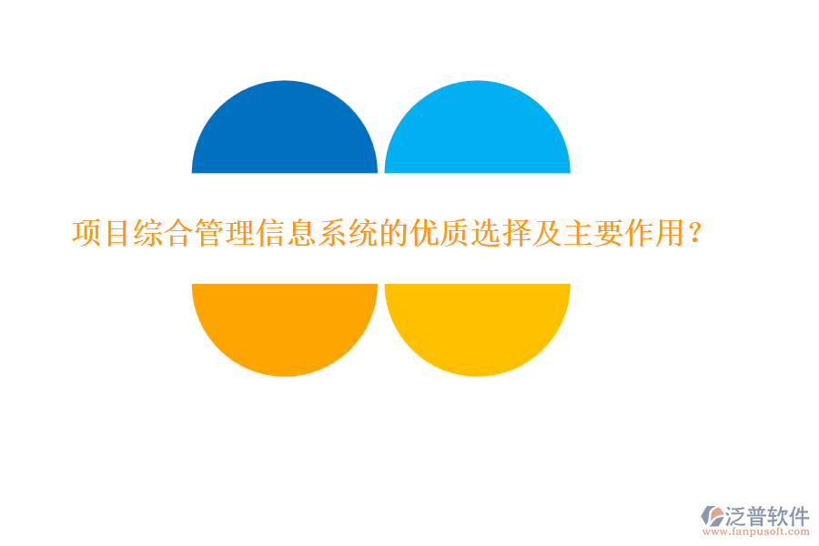 項(xiàng)目綜合管理信息系統(tǒng)的優(yōu)質(zhì)選擇及主要作用？