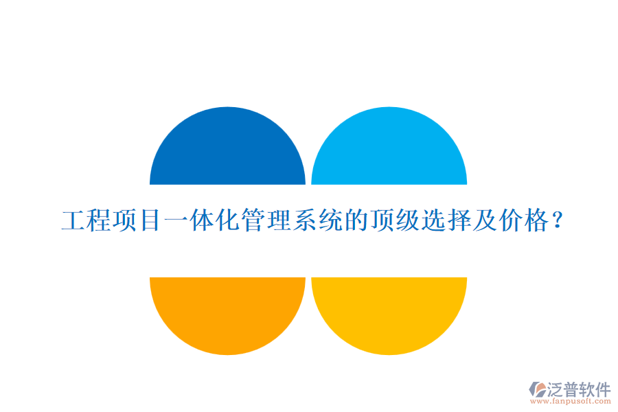工程項(xiàng)目一體化管理系統(tǒng)的頂級(jí)選擇及價(jià)格？