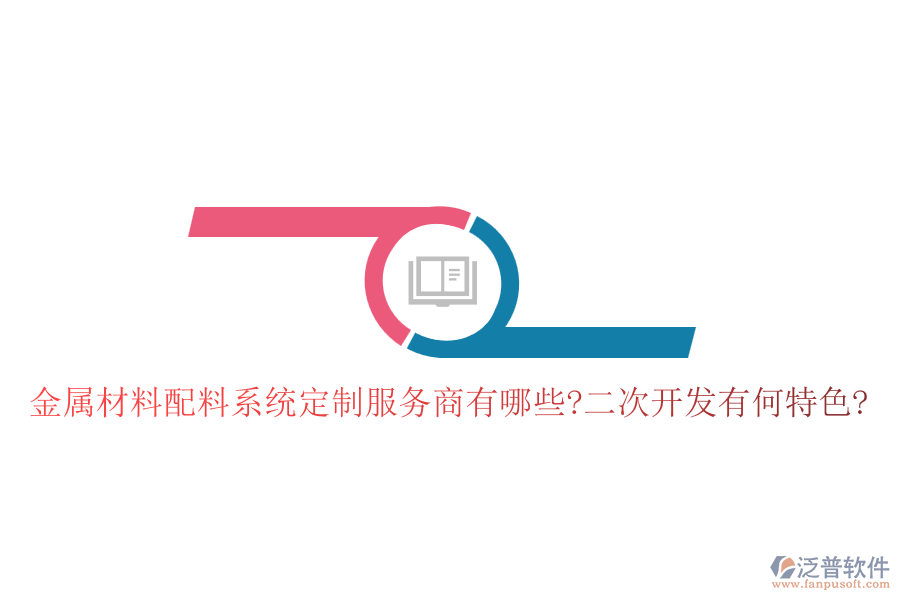 金屬材料配料系統(tǒng)定制服務(wù)商有哪些?<a href=http://www.napavibes.com/Implementation/kaifa/ target=_blank class=infotextkey>二次開發(fā)</a>有何特色?