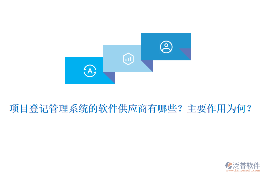 項(xiàng)目登記管理系統(tǒng)的軟件供應(yīng)商有哪些？主要作用為何？
