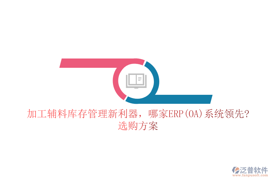 加工輔料庫存管理新利器，哪家ERP(OA)系統(tǒng)領(lǐng)先?選購方案