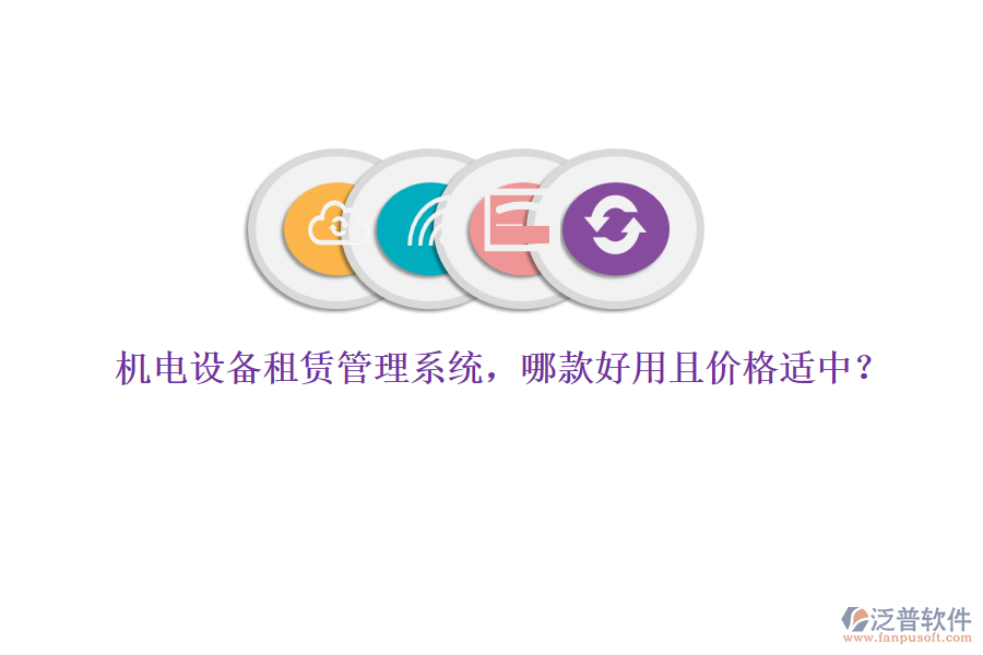 機電設備租賃管理系統(tǒng)，哪款好用且價格適中？