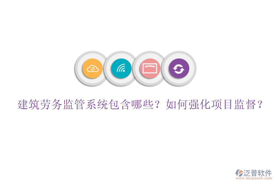 建筑勞務(wù)監(jiān)管系統(tǒng)包含哪些？如何強(qiáng)化項目監(jiān)督？