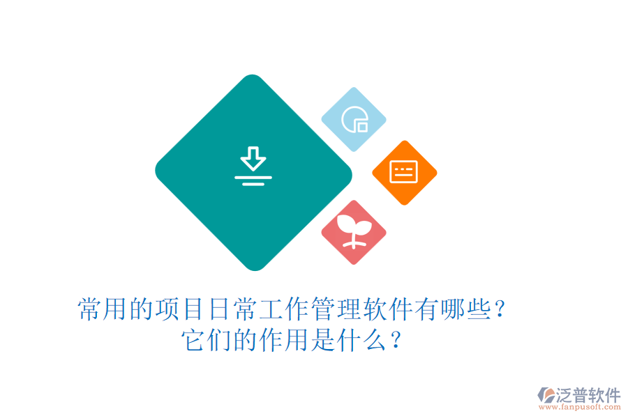 常用的項(xiàng)目日常工作管理軟件有哪些？它們的作用是什么？