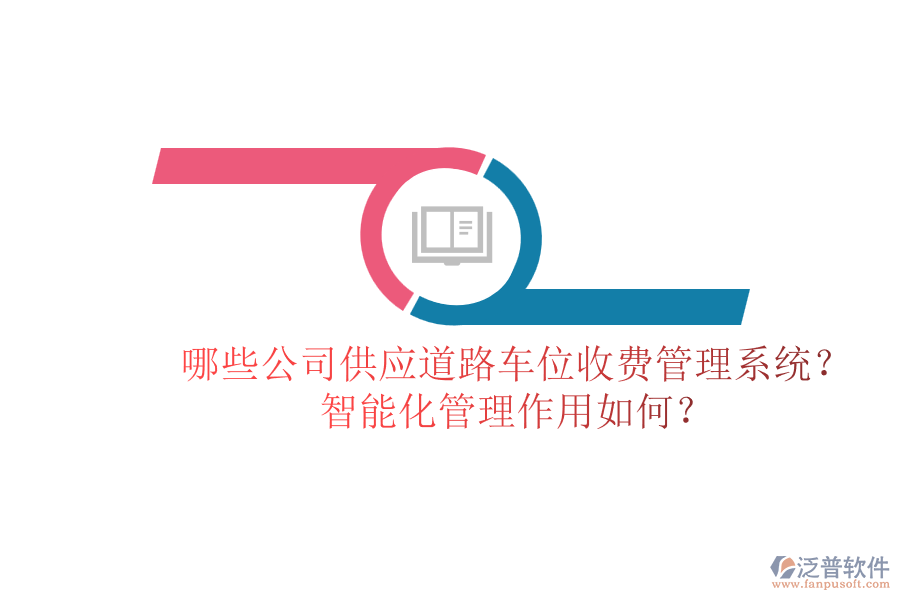 哪些公司供應(yīng)道路車(chē)位收費(fèi)管理系統(tǒng)？智能化管理作用如何？