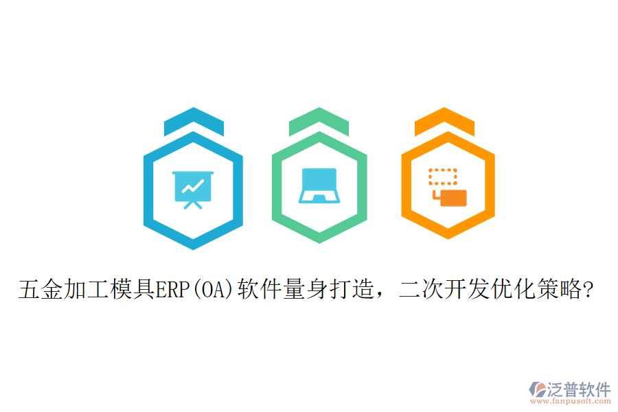 五金加工模具ERP(OA)軟件量身打造，二次開發(fā)優(yōu)化策略?