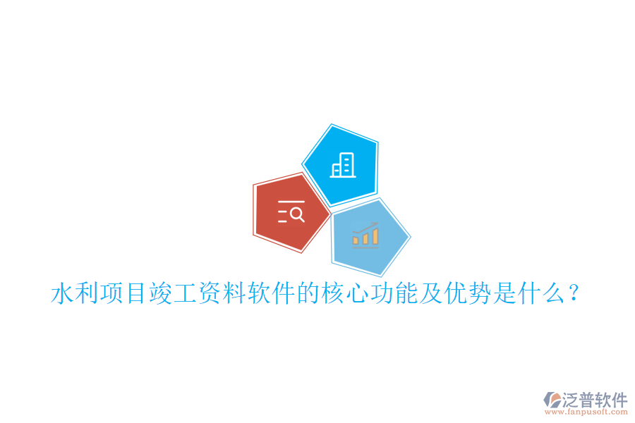 水利項目竣工資料軟件的核心功能及優(yōu)勢是什么？