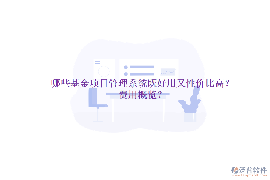 哪些基金項(xiàng)目管理系統(tǒng)既好用又性?xún)r(jià)比高？費(fèi)用概覽？
