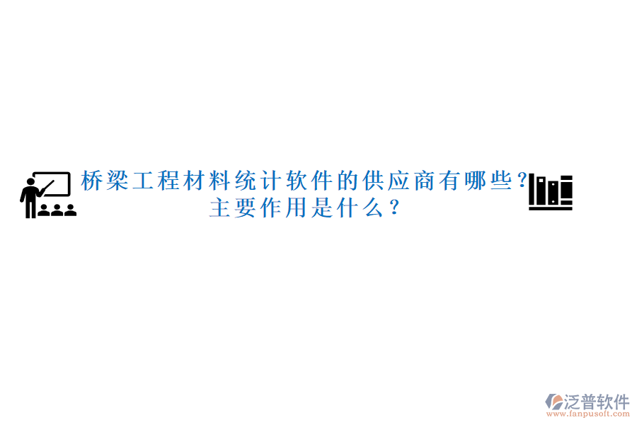 橋梁工程材料統(tǒng)計軟件的供應商有哪些？主要作用是什么？