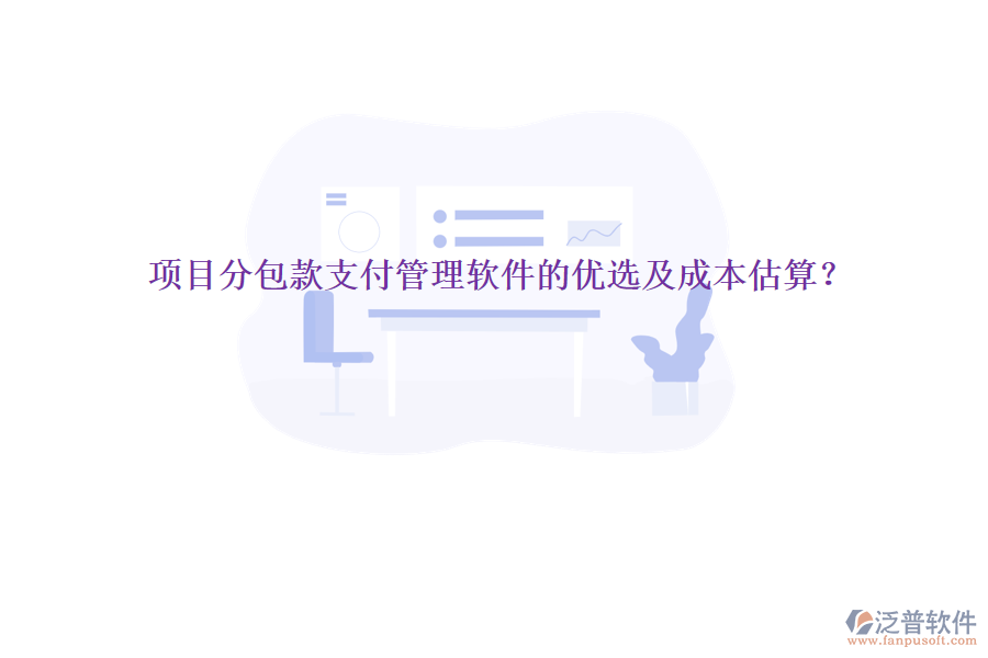 項目分包款支付管理軟件的優(yōu)選及成本估算？
