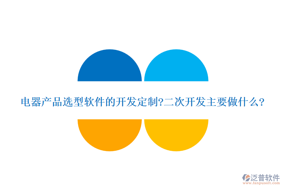 電器產品選型軟件的開發(fā)定制?<a href=http://www.napavibes.com/Implementation/kaifa/ target=_blank class=infotextkey>二次開發(fā)</a>主要做什么?