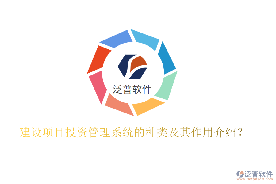 建設(shè)項(xiàng)目投資管理系統(tǒng)的種類及其作用介紹？