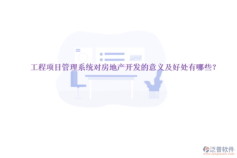 工程項(xiàng)目管理系統(tǒng)對房地產(chǎn)開發(fā)的意義及好處有哪些？