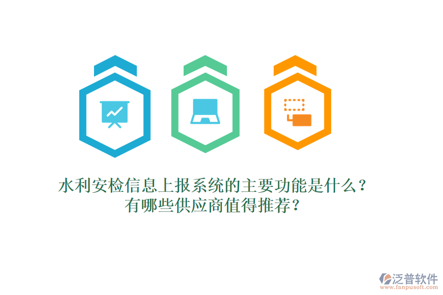 水利安檢信息上報系統(tǒng)的主要功能是什么？有哪些供應商值得推薦？