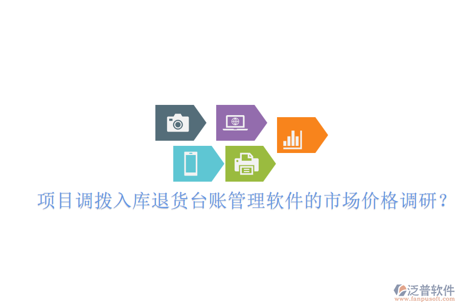 項(xiàng)目調(diào)撥入庫退貨臺(tái)賬管理軟件的市場(chǎng)價(jià)格調(diào)研？