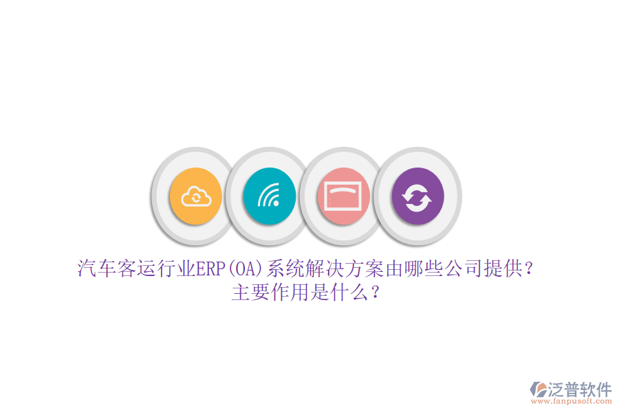 汽車客運(yùn)行業(yè)ERP(OA)系統(tǒng)解決方案由哪些公司提供？主要作用是什么？