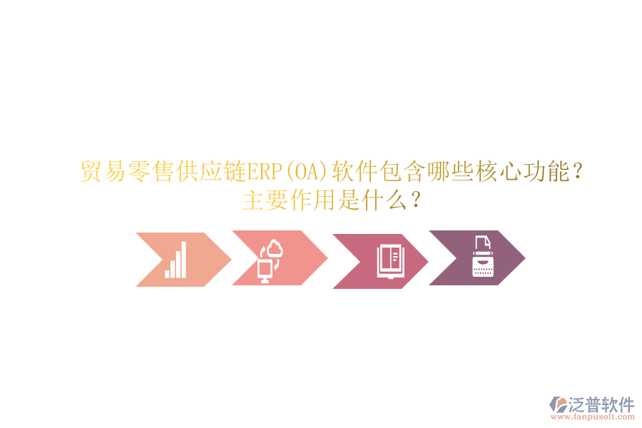 貿(mào)易零售供應(yīng)鏈ERP(OA)軟件包含哪些核心功能？主要作用是什么？