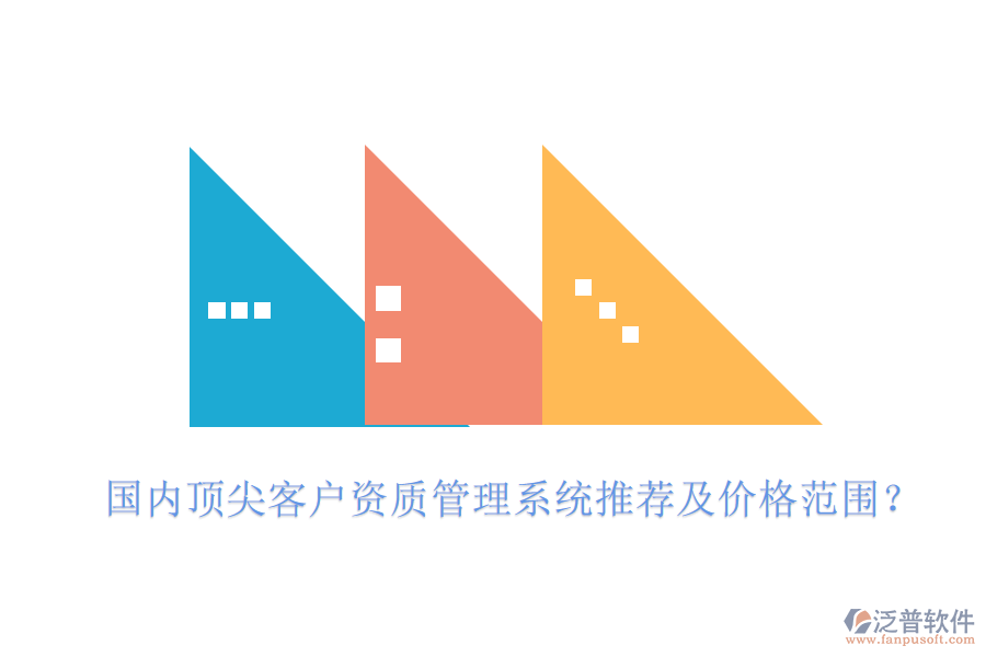 國(guó)內(nèi)頂尖客戶資質(zhì)管理系統(tǒng)推薦及價(jià)格范圍？
